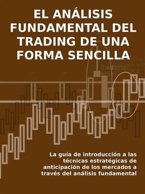 cover image of EL ANÁLISIS FUNDAMENTAL DEL TRADING DE UNA FORMA SENCILLA. La guía de introducción a las técnicas estratégicas de anticipación de los mercados a través del análisis fundamental.